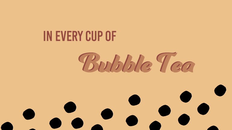 In Every Cup of Bubble Tea